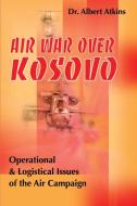 Air War Over Kosovo di Albert Atkins edito da iUniverse