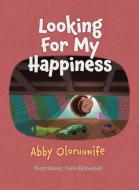 LOOKING FOR MY HAPPINESS di ABBY OLORUNNIFE edito da LIGHTNING SOURCE UK LTD