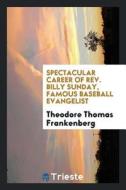 Spectacular Career of Rev. Billy Sunday, Famous Baseball Evangelist di Theodore Thomas Frankenberg edito da LIGHTNING SOURCE INC