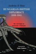 Hungarian-British Diplomacy 1938-1941 di Andras D. Ban edito da Taylor & Francis Ltd