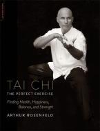 Tai Chi--The Perfect Exercise di Arthur Rosenfeld edito da INGRAM PUBLISHER SERVICES US