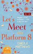 Let's Meet On Platform 8 di Carole Matthews edito da Headline Publishing Group