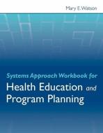 Systems Approach Workbook for Health Education and Program Planning di Mary E. Watson edito da Jones and Bartlett Publishers, Inc