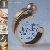 The Complete Jewelry Making Course: Principles, Practice and Techniques: A Beginner's Course for Aspiring Jewelry Makers di Jinks Mcgrath edito da BES PUB