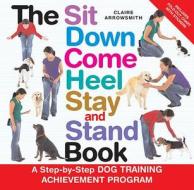 The Sit Down Come Heel Stay and Stand Book [With StickersWith Fold-Out Chart] di Claire Arrowsmith edito da TFH Publications