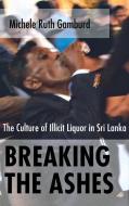 Breaking the Ashes: The Culture of Illicit Liquor in Sri Lanka di Michele Ruth Gamburd edito da CORNELL UNIV PR