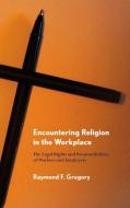Encountering Religion in the Workplace di Raymond F. Gregory edito da Cornell University Press