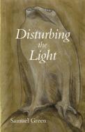 Disturbing The Light di Samuel Green edito da Carnegie-mellon University Press