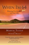 When I'm 64: Planning for the Best of Your Life di Marvin Tolkin, Howard Massey edito da Tributary Press