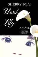 Until Lily: A Novel: The First in a Trilogy di Sherry Boas edito da Caritas Press