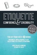 Etiquette: Confidence & Credibility * You at Your Best @ Work: Business Intelligence Plus Solutions to Sticky Situations di Julie Blais Comeau edito da Jewels Publishing