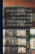 Abstract of Title of Part of the Richardville Reserve in Allen County, Indiana di Anonymous edito da LIGHTNING SOURCE INC