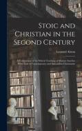 Stoic and Christian in the Second Century: A Comparison of the Ethical Teaching of Marcus Aurelius With That of Contemporary and Antecedent Christiani di Leonard Alston edito da LEGARE STREET PR