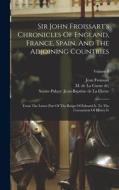 Sir John Froissart's Chronicles Of England, France, Spain, And The Adjoining Countries: From The Latter Part Of The Reign Of Edward Ii. To The Coronat di Jean Froissart edito da LEGARE STREET PR