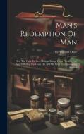 Man's Redemption Of Man: How The Fight To Save Human Beings From Physical Pain And Suffering Has Gone On And On With Ever-increasing Success di William Osler edito da LEGARE STREET PR