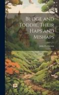 Budge and Toddie, Their Haps and Mishaps di John Habberton edito da LEGARE STREET PR
