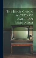 The Brass Check, a Study of American Journalism di Upton Sinclair edito da LEGARE STREET PR