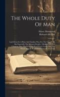 The Whole Duty Of Man: Laid Down In A Plain And Familiar Way For The Use Of All, But Especially The Meanest Reader: Divided Into Xvii Chapter di Richard Allestree, Henry Hammond edito da LEGARE STREET PR
