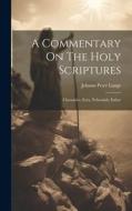 A Commentary On The Holy Scriptures: Chronicles, Ezra, Nehemiah, Esther di Johann Peter Lange edito da LEGARE STREET PR