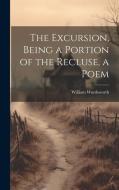 The Excursion, Being a Portion of the Recluse, a Poem di William Wordsworth edito da LEGARE STREET PR