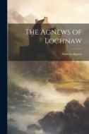 The Agnews of Lochnaw di Andrew Agnew edito da LEGARE STREET PR
