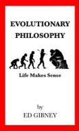 Evolutionary Philosophy di Ed Gibney edito da Lulu.com