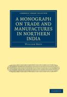 A Monograph on Trade and Manufactures in Northern India di William Hoey edito da Cambridge University Press