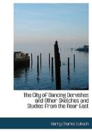 The City Of Dancing Dervishes And Other Sketches And Studies From The Near East di Harry Charles Lukach edito da Bibliolife