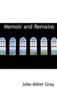 Memoir And Remains di John Miller Gray edito da Bibliolife