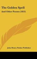 The Golden Spell: And Other Poems (1853) di Henry Parke John Henry Parker Publisher, John Henry Parker Publisher edito da Kessinger Publishing