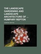 The Landscape Gardening and Landscape Architecture of Humphry Repton di Humphry Repton edito da Rarebooksclub.com