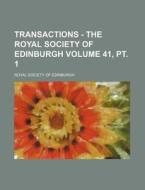 Transactions - The Royal Society of Edinburgh Volume 41, PT. 1 di Royal Society of Edinburgh edito da Rarebooksclub.com