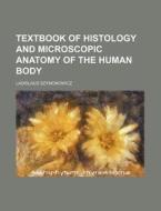 Textbook of Histology and Microscopic Anatomy of the Human Body di Ladislaus Szymonowicz edito da Rarebooksclub.com
