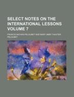 Select Notes on the International Lessons Volume 7 di Francis Nathan Peloubet edito da Rarebooksclub.com