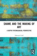 Shame and the Making of Art di Deborah (Pacifica Graduate Institute Cluff edito da Taylor & Francis Ltd
