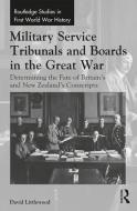 Military Service Tribunals and Boards in the Great War di David (Massey University Littlewood edito da Taylor & Francis Ltd