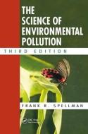 The Science of Environmental Pollution di Frank R. (Spellman Environmental Consultants Spellman edito da Taylor & Francis Ltd