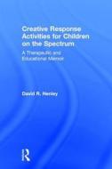 Creative Response Activities for Children on the Spectrum di David R. (The Art Institute of Chicago Henley edito da Taylor & Francis Ltd