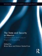 The State and Security in Mexico: Transformation and Crisis in Regional Perspective di Brian Bow edito da ROUTLEDGE