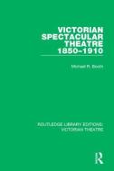 Victorian Spectacular Theatre 1850-1910 di Michael R. Booth edito da Taylor & Francis Ltd