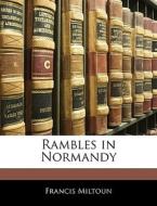Rambles In Normandy di Francis Miltoun edito da Bibliolife, Llc