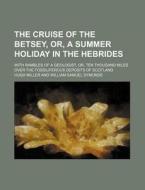 The Cruise Of The Betsey, Or, A Summer Holiday In The Hebrides di Hugh Miller edito da General Books Llc