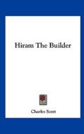 Hiram the Builder di Charles Scott edito da Kessinger Publishing