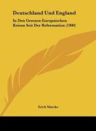 Deutschland Und England: In Den Grossen Europaischen Krisen Seit Der Reformation (1900) di Erich Marcks edito da Kessinger Publishing