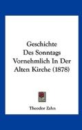 Geschichte Des Sonntags Vornehmlich in Der Alten Kirche (1878) di Theodor Zahn edito da Kessinger Publishing