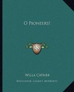 O Pioneers! di Willa Cather edito da Kessinger Publishing