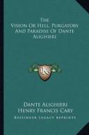 The Vision or Hell, Purgatory and Paradise of Dante Alighieri di Dante Alighieri edito da Kessinger Publishing