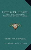 History of the 45th: First Nottinghamshire Regiment, Sherwood Foresters di Philip Hugh Dalbiac edito da Kessinger Publishing