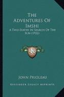 The Adventures of Imshi: A Two-Seater in Search of the Sun (1922) di John Prioleau edito da Kessinger Publishing