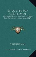 Etiquette for Gentlemen: Or Short Rules and Reflections for Conduct in Society (1847) di Gentlemen edito da Kessinger Publishing